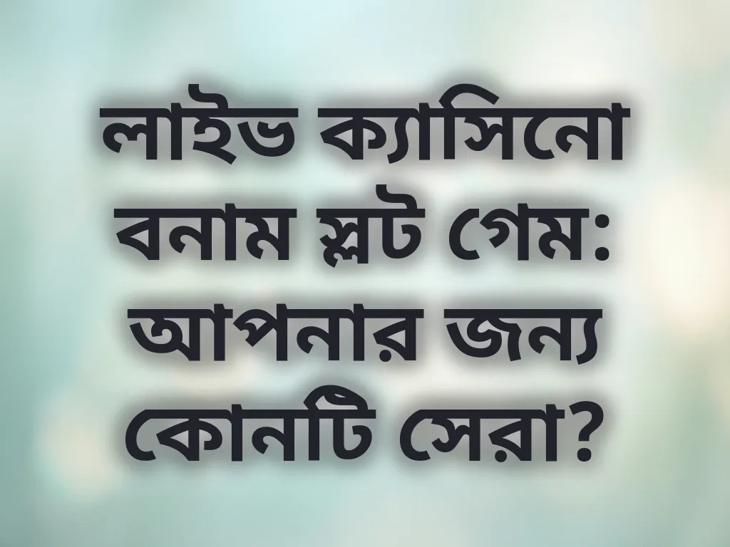 লাইভ ক্যাসিনো বনাম স্লট গেম: আপনার জন্য কোনটি সেরা?